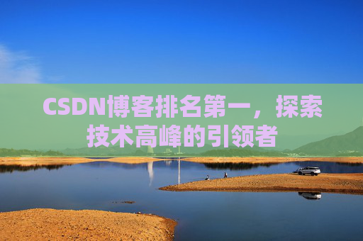 CSDN博客排名第一,探索技术高峰的引领者